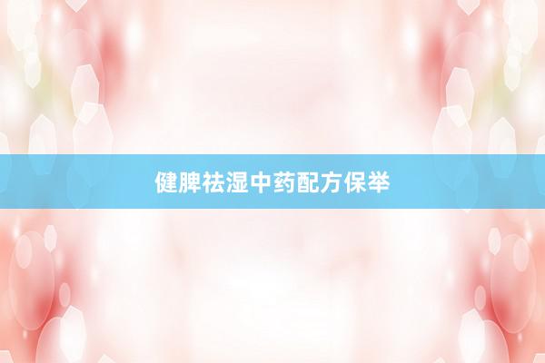 健脾祛湿中药配方保举
